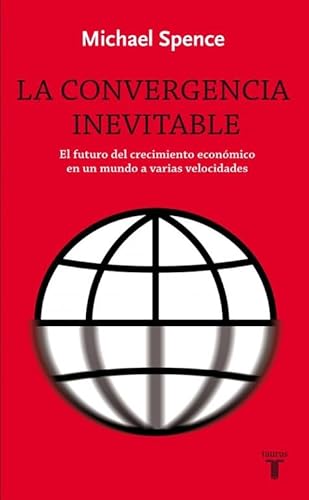 La convergencia inevitable: El futuro del crecimiento econÃ³mico en un mundo a varias velocidades (9788430609024) by Spence, Michael