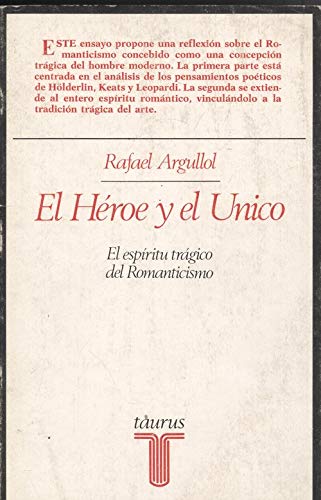 El heÌroe y el uÌnico: El espiÌritu traÌgico del Romanticismo (Ensayistas) (Spanish Edition) (9788430612482) by Argullol, Rafael