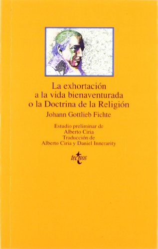 La exhortaciÃ³n a la vida bienaventurada o la Doctrina de la ReligiÃ³n (Spanish Edition) (9788430926190) by Fichte, Johann Gottlieb