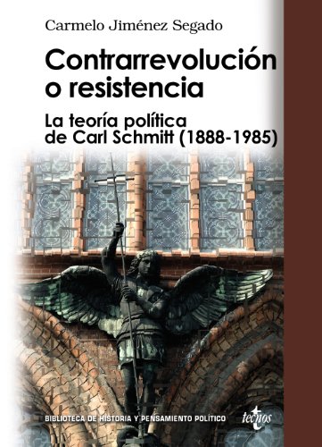 Contrarrevolución o resistencia: La teoría política de Carl Schmitt (1888-1985) (Biblioteca de Hi...