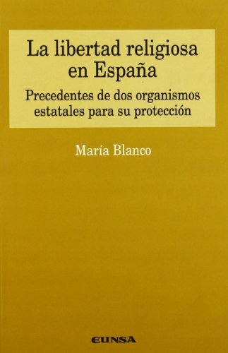 La libertad religiosa en España. Precedentes de dos organismos estatales para su protección - María Blanco