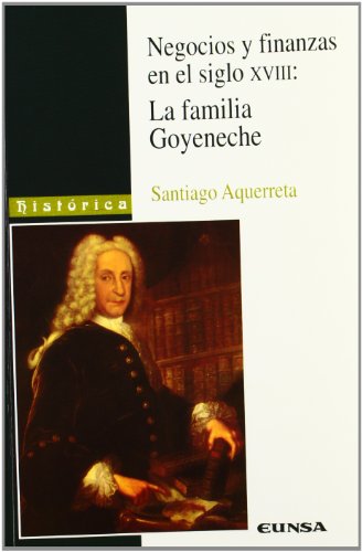 Beispielbild fr Negocios y finanzas en el siglo XVIII: la familia Goyeneche (Colecci n hist rica) (Spanish Edition) zum Verkauf von HPB-Ruby