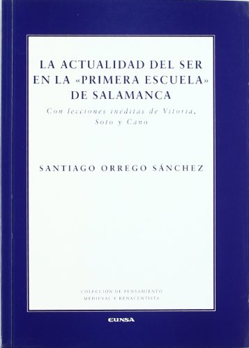 9788431321734: La actualidad del ser en la "Primera Escuela" de Salamanca: con lecciones inditas de Vitoria, Soto y Cano (Coleccin de pensamiento medieval y renacentista)