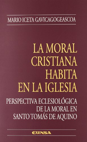 La moral cristiana habita en la Iglesia : perspectiva eclesiolÃ³gica de la moral - Iceta Gavicagogeascoa, Mario