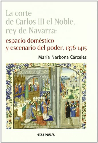 9788431324032: La corte de Carlos III el Noble, rey de Navarra: espacio doméstico y escenario del poder, 1376-1415 (Colección histórica)