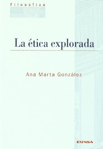 La Ã©tica explorada (ColecciÃ³n filosÃ³fica) (Spanish Edition) (9788431326517) by GonzÃ¡lez, Ana Marta