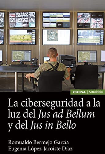 Imagen de archivo de LA CIBERSEGURIDAD A LA LUZ DEL JUS AD BELLUM Y DEL JUS IN BELLO a la venta por KALAMO LIBROS, S.L.