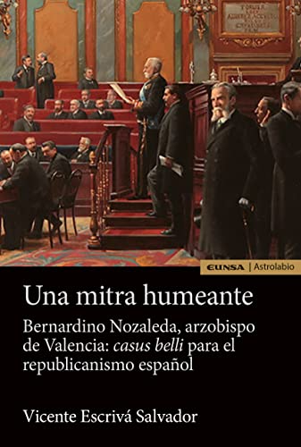 9788431338459: Una mitra humeante. Bernardino Nozaleda, arzobispo de Valencia: Casus belli para el republicanismo espaol (Astrolabio Historia)