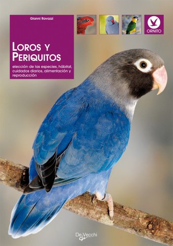 LOROS Y PERIQUITOS ELECCION DE LAS ESPECIES HABITAT CUIDADOS DIARIOS ALIMENTACION Y REPRODUCCION - GIANNI RAVAZZI