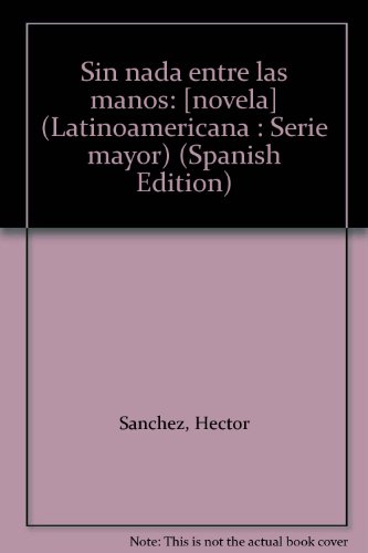 Sin nada entre las manos: [novela] (Latinoamericana : Serie mayor) (Spanish Edition) (9788432025167) by SaÌnchez, HeÌctor