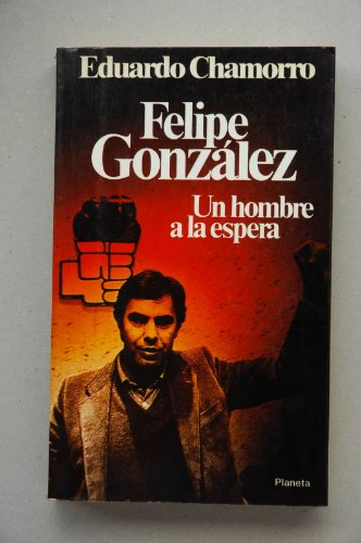 Imagen de archivo de FELIPE GONZALEZ. UN HOMBRE A LA ESPERA a la venta por Librera Gonzalez Sabio