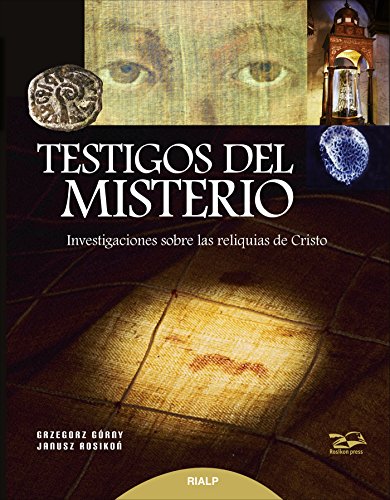 Testigos del Misterio.Investigaciones sobre las reliquias de Cristo