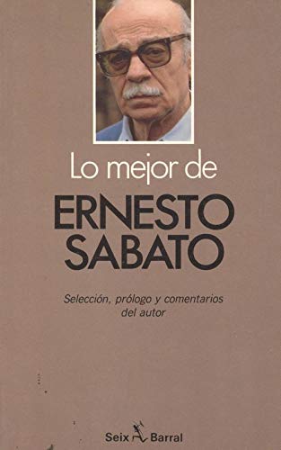 Lo mejor de Ernesto Sábato. Selección, prólogo y comentarios del autor. - Sábato, Ernesto [Argentina, 1911-2011]