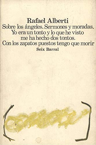 Sobre los ángeles. Sermones y moradas. Yo era un tonto y lo que he visto me ha hecho dos tontos. Con los zapatos puestos tengo que morir (Primera edición) - Rafael Alberti