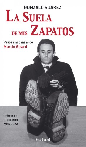 Beispielbild fr La suela de mis zapatos : pasos y andanzas de Martn Girard (OTROS LIB. EN EXISTENCIAS S.BARRAL) zum Verkauf von medimops