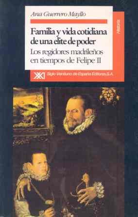 9788432307973: Familia y vida cotidiana de una lite de poder: Los regidores madrileos en tiempos de Felipe II (Historia)