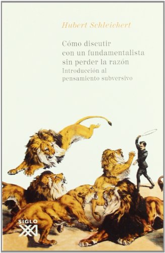 Cómo discutir con un fundamentalista sin perder la razón. Introducción al pensamiento subversivo.