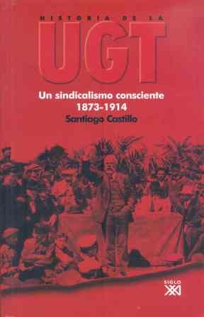 Historia de la UGT. Vol.1 Un sindicalismo consciente, 1873- 1914