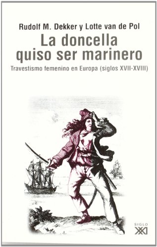 Doncella que quiso ser marinero. Travestismo feminismo en la Europa moderna (siglos XVII-XVIII) (...