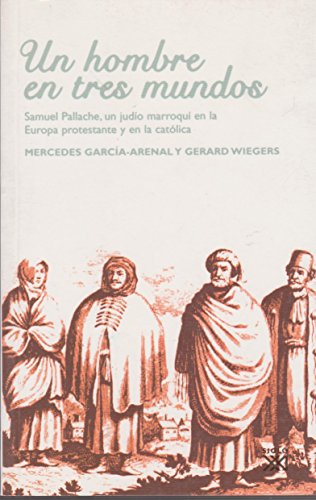 Un hombre en tres mundos: Samuel Pallache, un judío marroquí en la Europa protestante y en la católica (Historia) (Spanish Edition) - García-Arenal, Mercedes; Wiegers, Gerard Albert