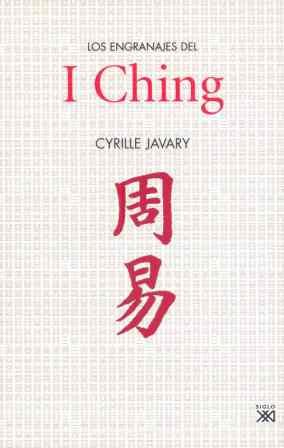 Los engranajes del I Ching. Elementos para una lectura razonable del Libro de los cambios.