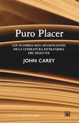Puro Placer: Los 50 libros mÃ¡s apasionantes de la literatura extranjera del siglo XX (9788432314322) by Carey, John