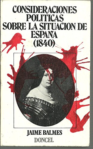 Consideraciones poliÌticas sobre la situacioÌn de EspanÌƒa, 1840 (El Libro de bolsillo Doncel ; 61) (Spanish Edition) (9788432505140) by Balmes, Jaime Luciano