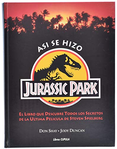 Asi se Hizo JURASSIC PARK El Libro que Descubre Todos los Secretos de la  Ultima Pelicula de Steven Spielberg - Don Shay / Jody Duncan: 9788432913341  - AbeBooks