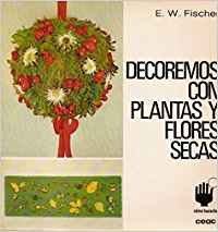 Decoremos Con Plantas Y Flores Secas (9788432983238) by Fischer, E. W.