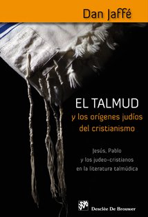 El Talmud y los orÃ­genes judÃ­os del Cristianismo: JesÃºs, Pablo y los judeo-cristianos en la literatura talmÃºdica (9788433023537) by JaffÃ©, Dan