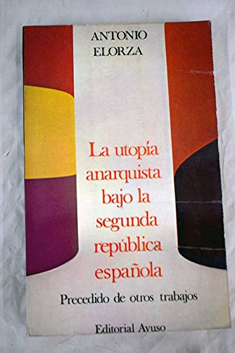 La utopia anarquista bajo la segunda republica espanola :; precedido de otros trabajos