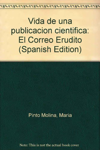 Vida de una publicacioÌn cientiÌfica: El "Correo Erudito" (Spanish Edition) (9788433804563) by Pinto Molina, MariÌa