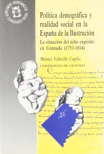 Imagen de archivo de POLITICA DEMOGRAFICA Y REALIDAD SOCIAL EN LA ESPAA DE LA ILUSTRACION. LA SITUACION DEL NIO EXPOSITO EN GRANADA (1753-1814) a la venta por Prtico [Portico]