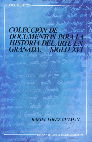 Stock image for COLECCIN DE DOCUMENTOS PARA LA HISTORIA DEL ARTE EN GRANADA. SIGLO XVI for sale by KALAMO LIBROS, S.L.