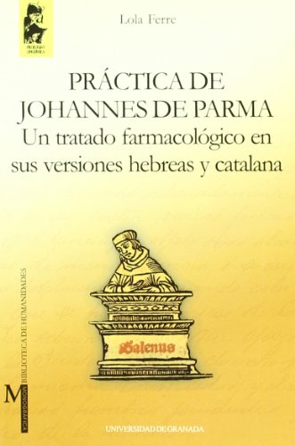 Imagen de archivo de PRCTICA DE JOHANNES DE PARMA: UN TRATADO FARMACOLGICO EN SUS VERSIONES HEBREA Y CATALANA a la venta por KALAMO LIBROS, S.L.