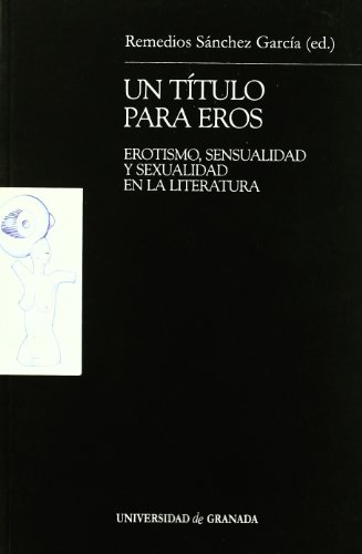 Beispielbild fr UN TITULO PARA EROS: EROTISMO, SENSUALIDAD Y SEXUALIDAD EN LA LITERATURA zum Verkauf von KALAMO LIBROS, S.L.