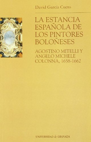 Imagen de archivo de LA ESTANCIA ESPAOLA DE LOS PINTORES BOLOESES AGOSTINO MITELLI Y ANGELO MICELE COLONNA, 1658-1662 a la venta por KALAMO LIBROS, S.L.