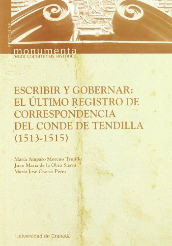 Imagen de archivo de ESCRIBIR Y GOBERNAR: EL ULTIMO REGISTRO DE CORRESPONDENCIA DEL CONDE DE TENDILLA (1513-1515) a la venta por KALAMO LIBROS, S.L.