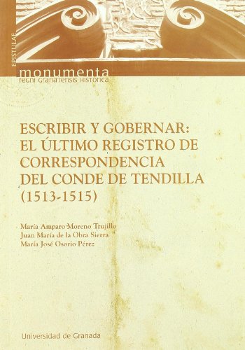 Stock image for ESCRIBIR Y GOBERNAR: EL ULTIMO REGISTRO DE CORRESPONDENCIA DEL CONDE DE TENDILLA (1513-1515) for sale by KALAMO LIBROS, S.L.