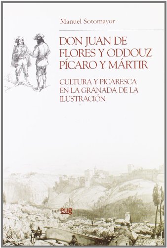 Imagen de archivo de DON JUAN DE FLORES Y ODDOUZ, PICARO Y MARTIR: CULTURA Y PICARESCA EN LA GRANADA DE LA ILUSTRACION a la venta por KALAMO LIBROS, S.L.