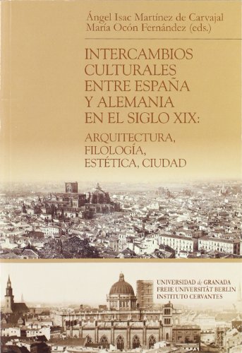 Stock image for INTERCAMBIOS CULTURALES ENTRE ESPAA Y ALEMANIA EN EL SIGLO XIX: ARQUITECTURA, FILOLOGA, ESTTICA, CIUDAD for sale by KALAMO LIBROS, S.L.