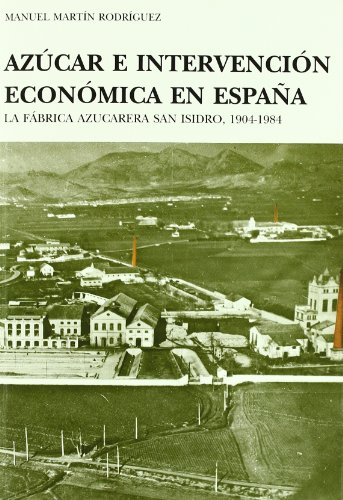 Beispielbild fr AZUCAR E INTERVENCION ECONOMICA EN ESPAA: LA FABRICA AZUCARERA SAN ISIDRO, 1904-1984 zum Verkauf von KALAMO LIBROS, S.L.