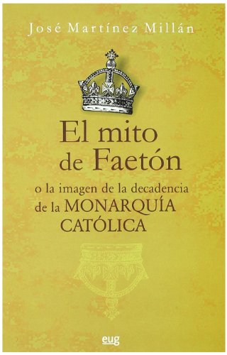 Imagen de archivo de EL MITO DE FAETON O LA IMAGEN DE LA DECADENCIA DE LA MONARQUIA CATOLICA a la venta por KALAMO LIBROS, S.L.