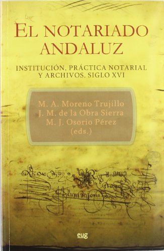 Imagen de archivo de EL NOTARIADO ANDALUZ: INSTITUCION, PRACTICA NOTARIAL Y ARCHIVOS. SIGLO XVI a la venta por KALAMO LIBROS, S.L.