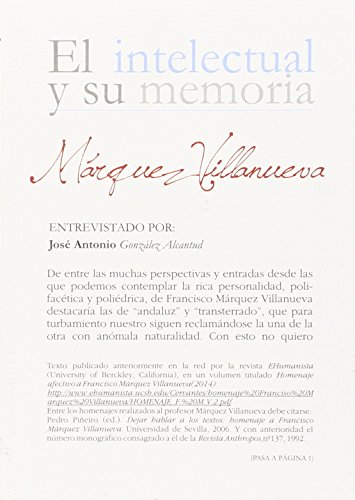 Stock image for EL INTELECTUAL Y SU MEMORIA: MRQUEZ VILLANUEVA ENTREVISTADO POR JOS ANTONIO GONZLEZ ALCANTUD for sale by KALAMO LIBROS, S.L.