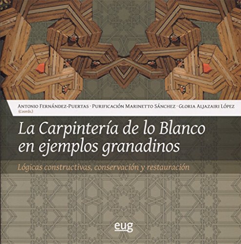 Stock image for LA CARPINTERA DE LO BLANCO EN EJEMPLOS GRANADINOS: LGICAS CONSTRUCTIVAS, CONSERVACIN Y RESTAURACIN for sale by KALAMO LIBROS, S.L.