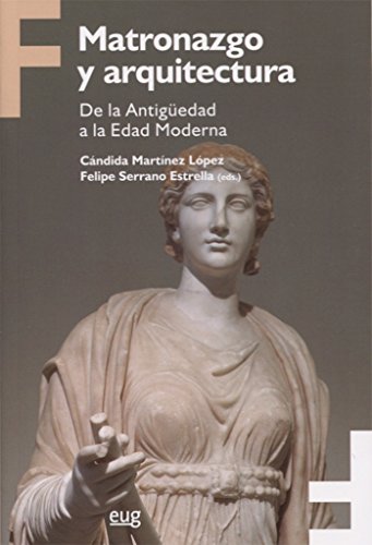 Matronazgo y arquitectura : de la Antigüedad a la Edad Moderna - Cándida Martínez López ; Felipe Serrano Estrella