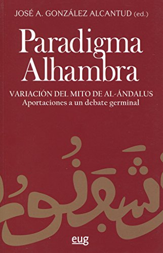 Stock image for PARADIGMA ALHAMBRA: VARIACIN DEL MITO DE AL-NDALUS. APORTACIONES A UN DEBATE GERMINAL for sale by KALAMO LIBROS, S.L.