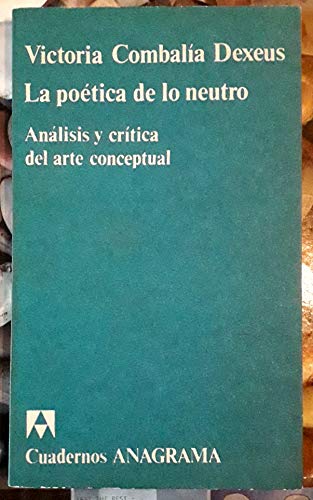 La poeÌtica de lo neutro: AnaÌlisis y criÌtica del arte conceptual (Cuadernos Anagrama ; 93 : Serie esteÌtica) (Spanish Edition) (9788433903938) by Victoria CombalÃ­a Dexeus