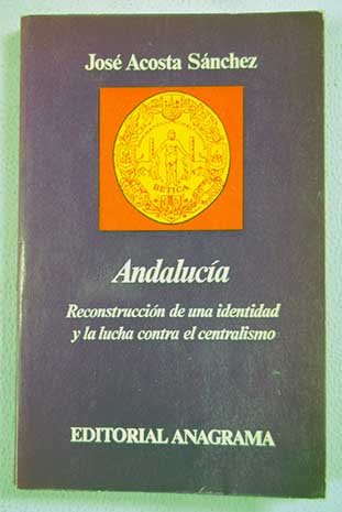 AndaluciÌa: ReconstruccioÌn de una identidad y la lucha contra el centralismo (ColeccioÌn ibeÌrica ; 9) (Spanish Edition) (9788433911094) by Jose? Acosta Sa?nchez
